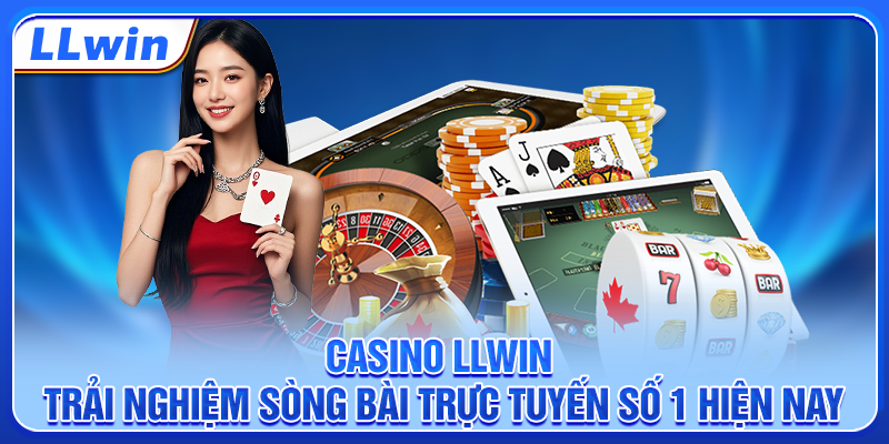 Casino LLWIN - Trải Nghiệm Sòng Bài Trực Tuyến Số 1 Hiện Nay