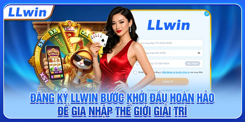 Đăng ký LLWIN bước khởi đầu hoàn hảo để gia nhập thế giới giải trí