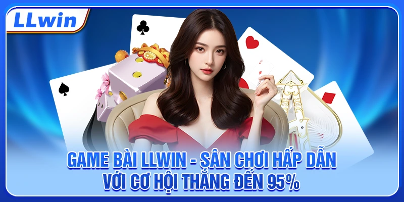 Game Bài LLWIN - Sân Chơi Hấp Dẫn Với Cơ Hội Thắng Đến 95%