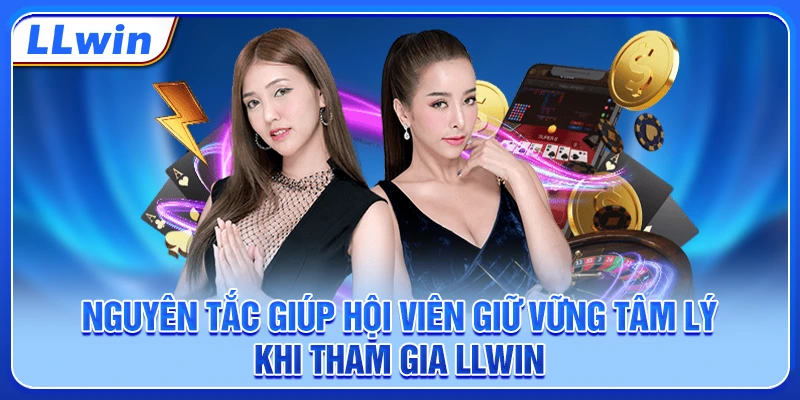 Nguyên tắc giúp hội viên giữ vững tâm lý khi tham gia LLWIN
