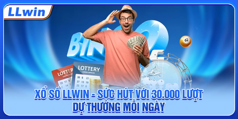 Xổ Số LLWIN - Sức Hút Với 30.000 Lượt Dự Thưởng Mỗi Ngày